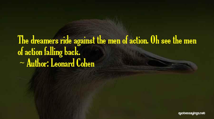 Leonard Cohen Quotes: The Dreamers Ride Against The Men Of Action. Oh See The Men Of Action Falling Back.