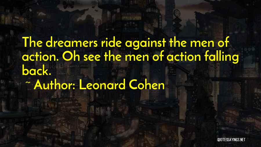 Leonard Cohen Quotes: The Dreamers Ride Against The Men Of Action. Oh See The Men Of Action Falling Back.