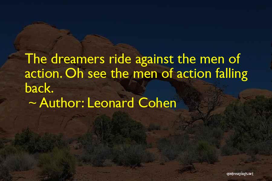 Leonard Cohen Quotes: The Dreamers Ride Against The Men Of Action. Oh See The Men Of Action Falling Back.