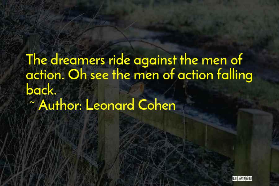 Leonard Cohen Quotes: The Dreamers Ride Against The Men Of Action. Oh See The Men Of Action Falling Back.