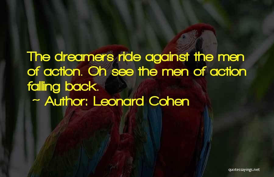 Leonard Cohen Quotes: The Dreamers Ride Against The Men Of Action. Oh See The Men Of Action Falling Back.