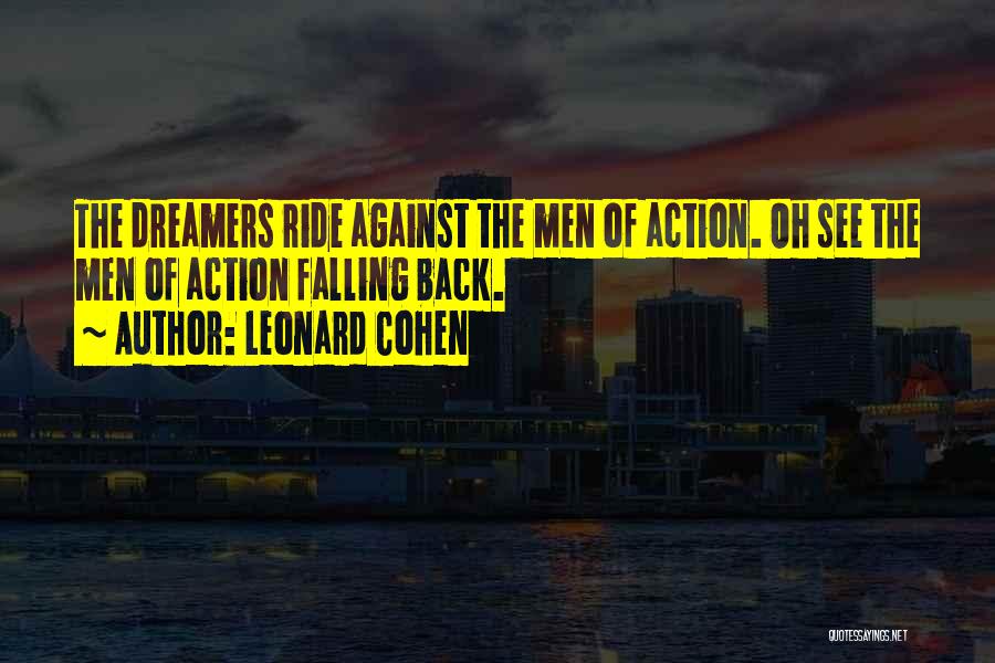 Leonard Cohen Quotes: The Dreamers Ride Against The Men Of Action. Oh See The Men Of Action Falling Back.