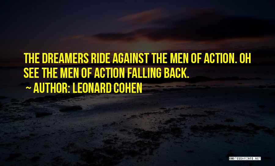 Leonard Cohen Quotes: The Dreamers Ride Against The Men Of Action. Oh See The Men Of Action Falling Back.