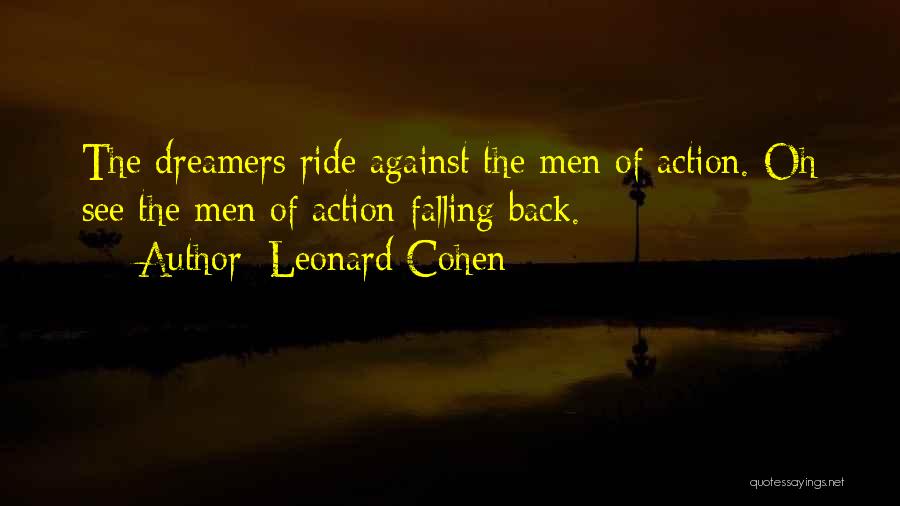 Leonard Cohen Quotes: The Dreamers Ride Against The Men Of Action. Oh See The Men Of Action Falling Back.