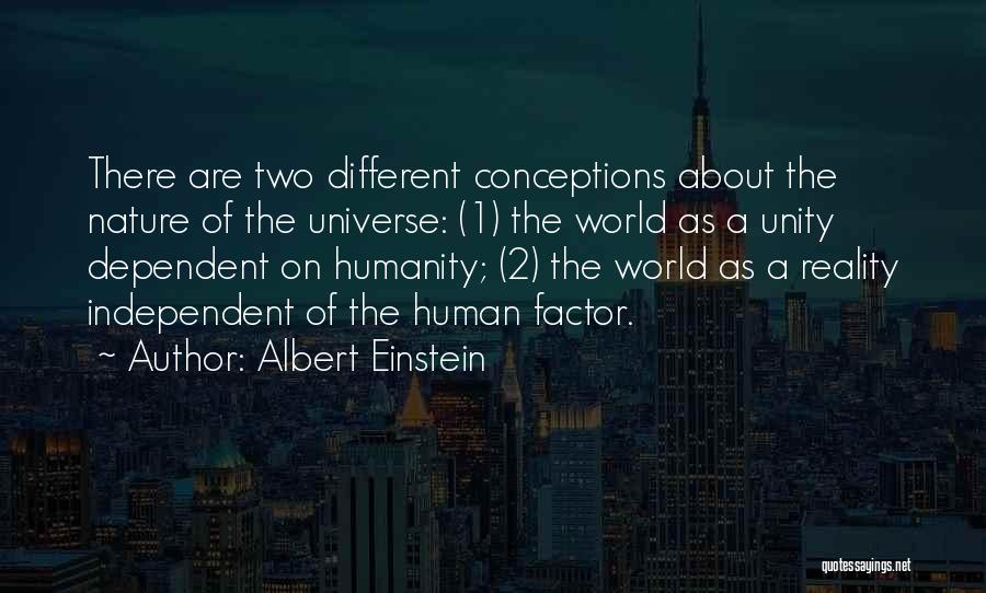 Albert Einstein Quotes: There Are Two Different Conceptions About The Nature Of The Universe: (1) The World As A Unity Dependent On Humanity;
