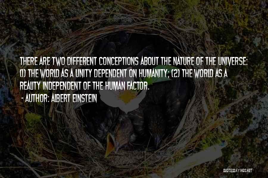 Albert Einstein Quotes: There Are Two Different Conceptions About The Nature Of The Universe: (1) The World As A Unity Dependent On Humanity;