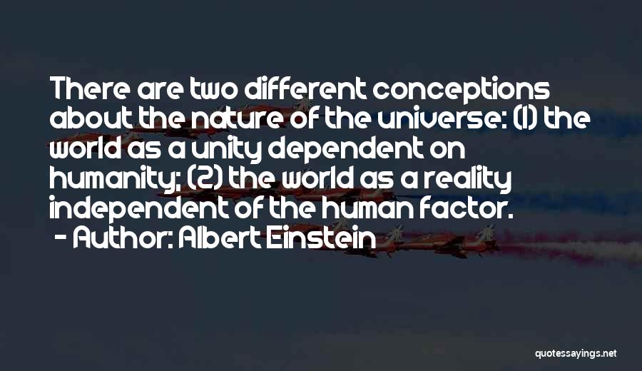 Albert Einstein Quotes: There Are Two Different Conceptions About The Nature Of The Universe: (1) The World As A Unity Dependent On Humanity;