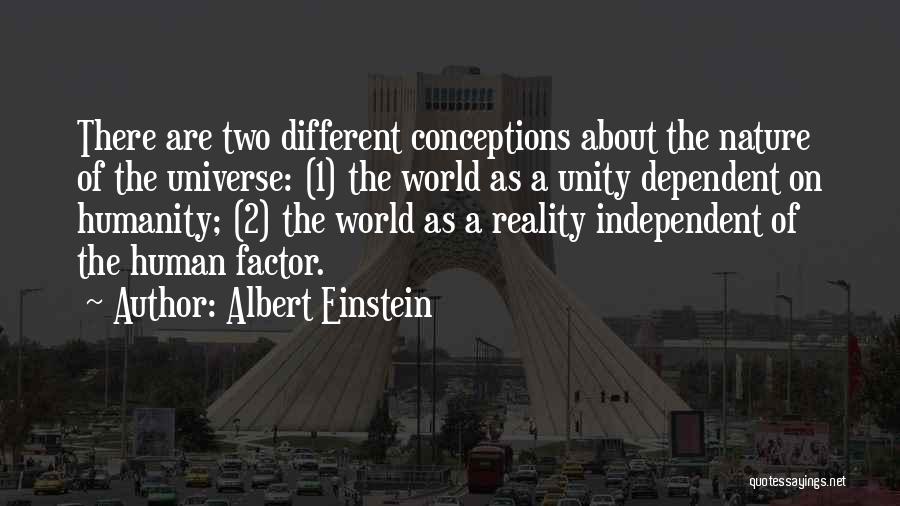 Albert Einstein Quotes: There Are Two Different Conceptions About The Nature Of The Universe: (1) The World As A Unity Dependent On Humanity;