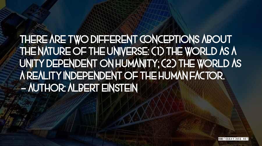 Albert Einstein Quotes: There Are Two Different Conceptions About The Nature Of The Universe: (1) The World As A Unity Dependent On Humanity;