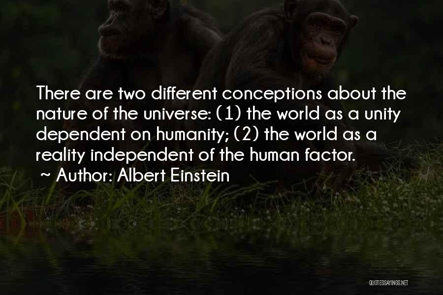 Albert Einstein Quotes: There Are Two Different Conceptions About The Nature Of The Universe: (1) The World As A Unity Dependent On Humanity;