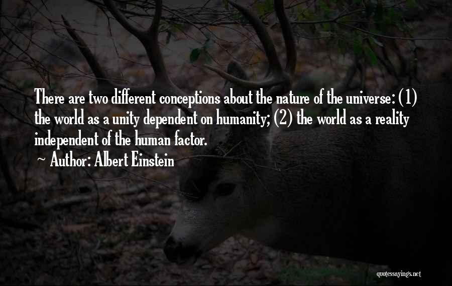 Albert Einstein Quotes: There Are Two Different Conceptions About The Nature Of The Universe: (1) The World As A Unity Dependent On Humanity;