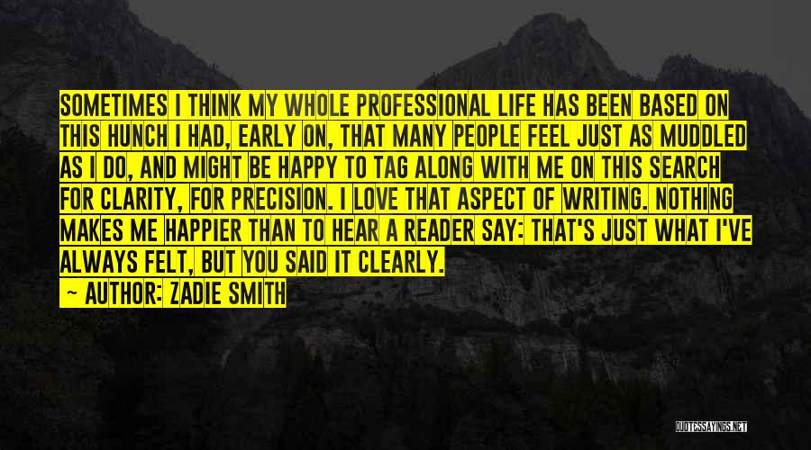 Zadie Smith Quotes: Sometimes I Think My Whole Professional Life Has Been Based On This Hunch I Had, Early On, That Many People