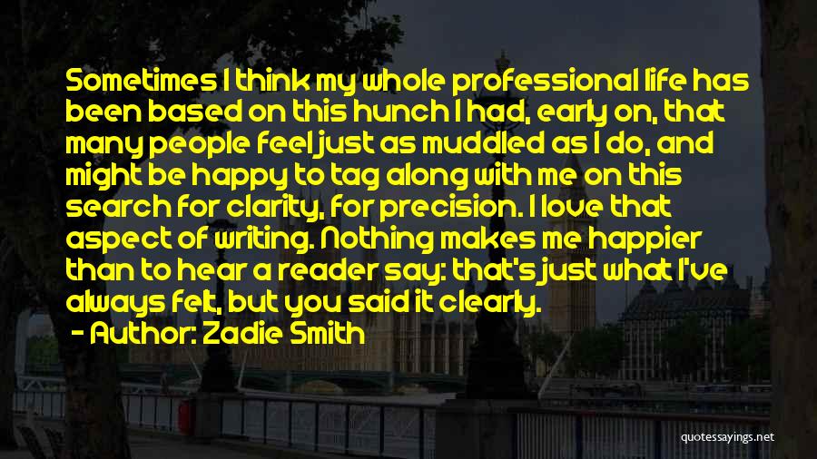 Zadie Smith Quotes: Sometimes I Think My Whole Professional Life Has Been Based On This Hunch I Had, Early On, That Many People