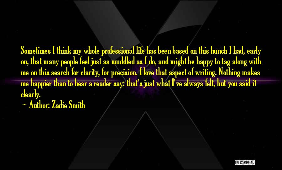 Zadie Smith Quotes: Sometimes I Think My Whole Professional Life Has Been Based On This Hunch I Had, Early On, That Many People