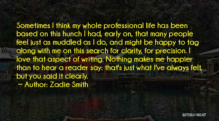 Zadie Smith Quotes: Sometimes I Think My Whole Professional Life Has Been Based On This Hunch I Had, Early On, That Many People