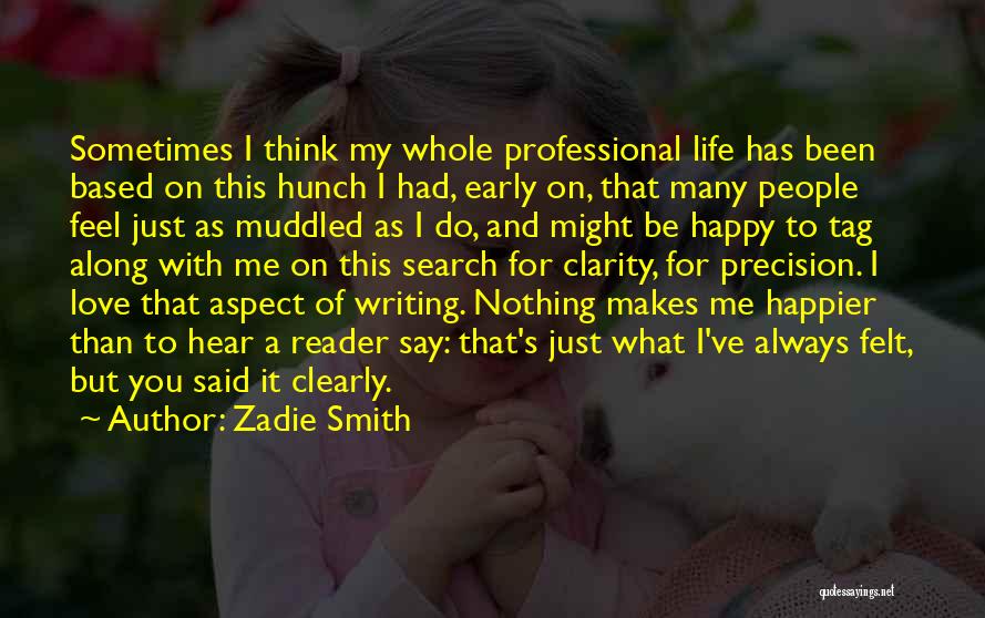 Zadie Smith Quotes: Sometimes I Think My Whole Professional Life Has Been Based On This Hunch I Had, Early On, That Many People