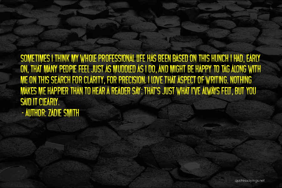 Zadie Smith Quotes: Sometimes I Think My Whole Professional Life Has Been Based On This Hunch I Had, Early On, That Many People