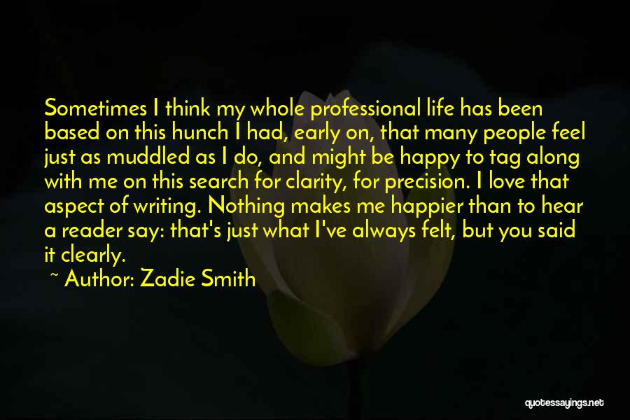 Zadie Smith Quotes: Sometimes I Think My Whole Professional Life Has Been Based On This Hunch I Had, Early On, That Many People