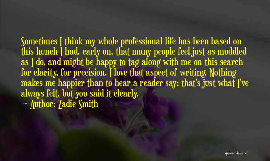 Zadie Smith Quotes: Sometimes I Think My Whole Professional Life Has Been Based On This Hunch I Had, Early On, That Many People