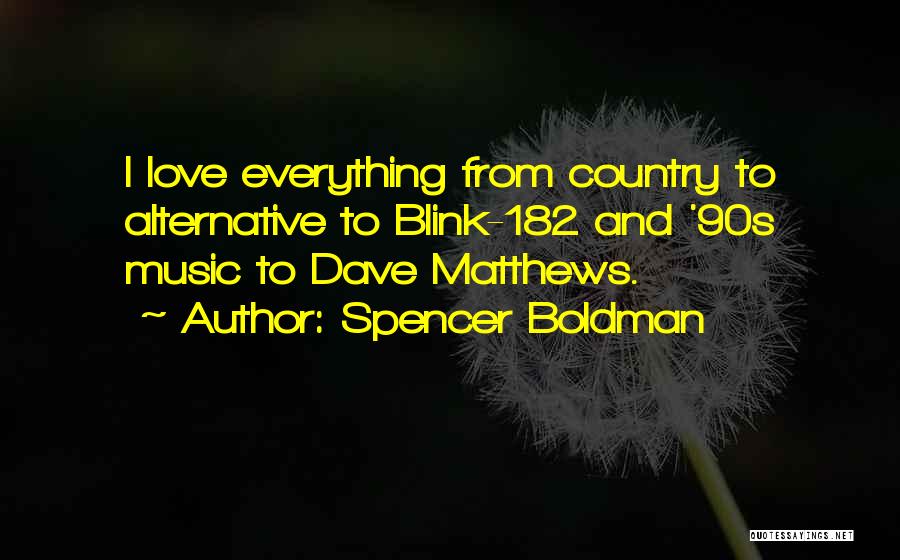 Spencer Boldman Quotes: I Love Everything From Country To Alternative To Blink-182 And '90s Music To Dave Matthews.