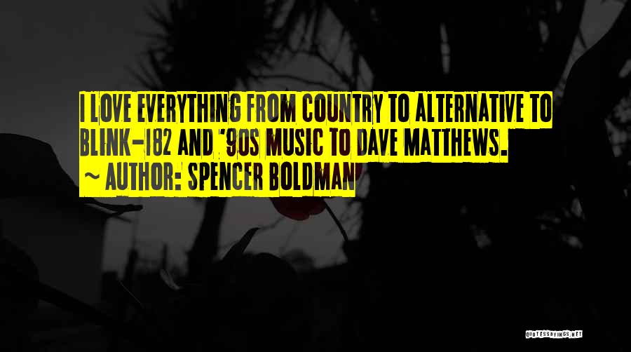 Spencer Boldman Quotes: I Love Everything From Country To Alternative To Blink-182 And '90s Music To Dave Matthews.