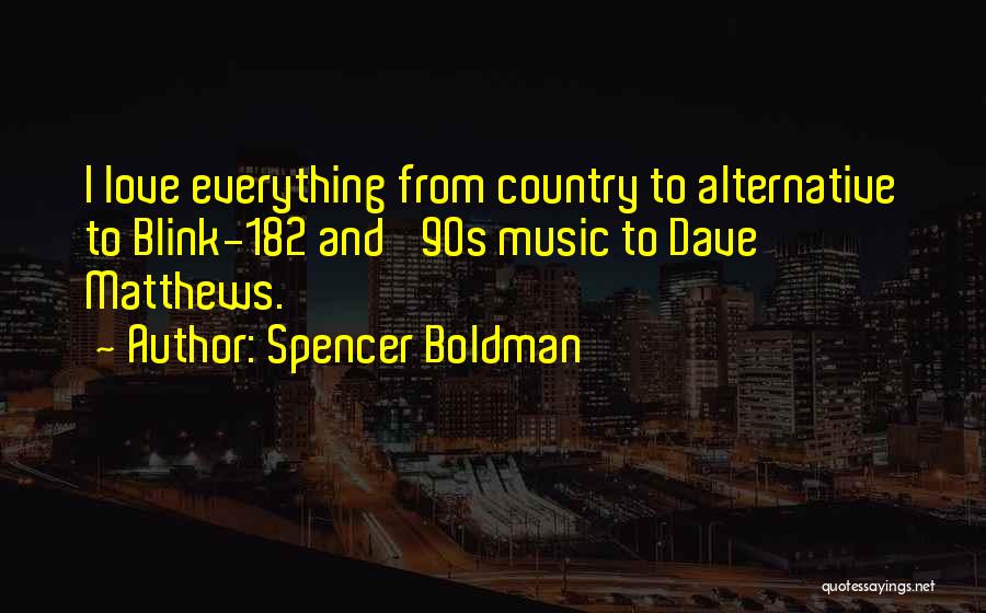 Spencer Boldman Quotes: I Love Everything From Country To Alternative To Blink-182 And '90s Music To Dave Matthews.