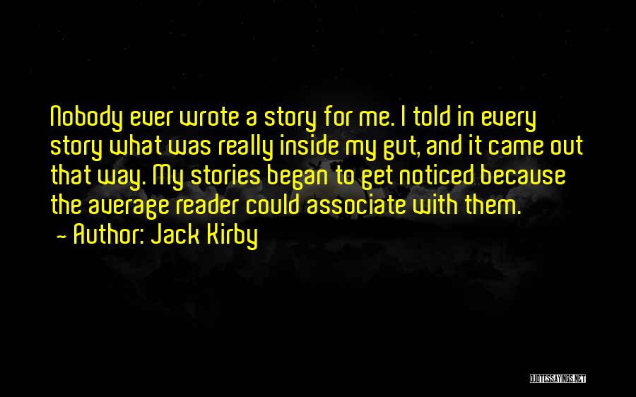 Jack Kirby Quotes: Nobody Ever Wrote A Story For Me. I Told In Every Story What Was Really Inside My Gut, And It