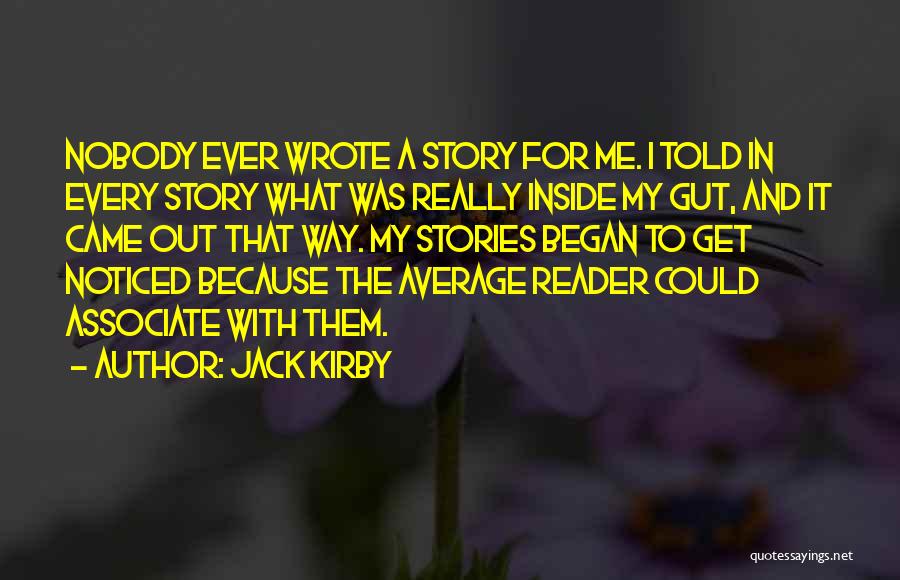 Jack Kirby Quotes: Nobody Ever Wrote A Story For Me. I Told In Every Story What Was Really Inside My Gut, And It