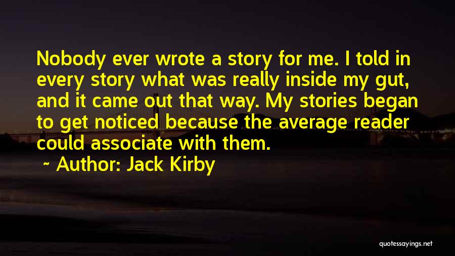 Jack Kirby Quotes: Nobody Ever Wrote A Story For Me. I Told In Every Story What Was Really Inside My Gut, And It