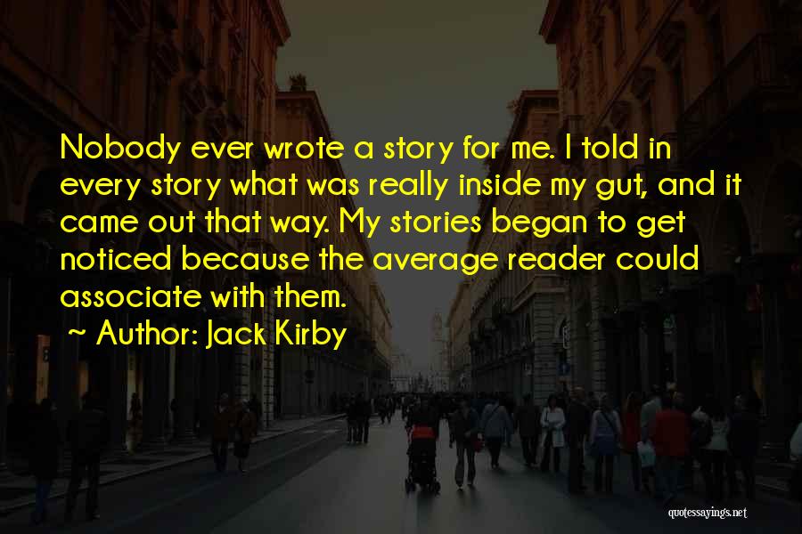 Jack Kirby Quotes: Nobody Ever Wrote A Story For Me. I Told In Every Story What Was Really Inside My Gut, And It