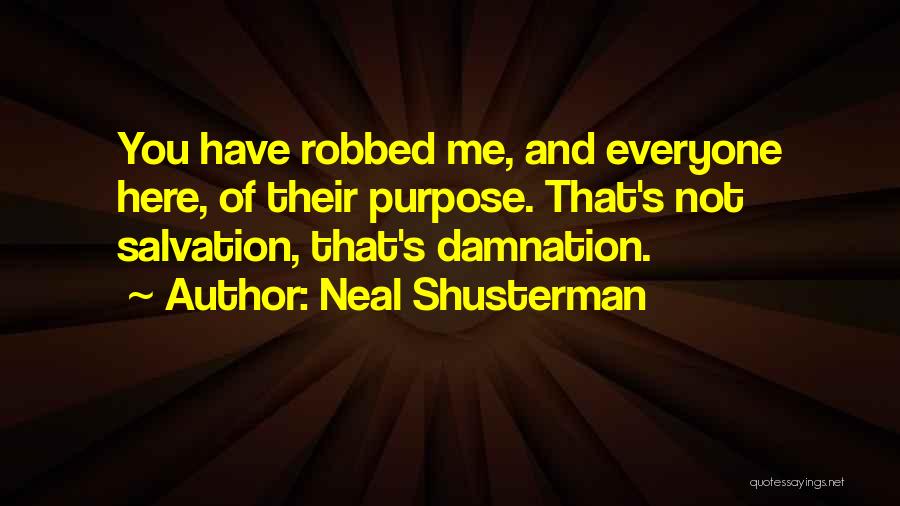 Neal Shusterman Quotes: You Have Robbed Me, And Everyone Here, Of Their Purpose. That's Not Salvation, That's Damnation.