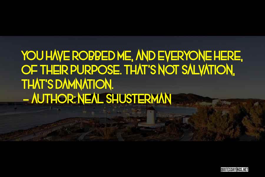 Neal Shusterman Quotes: You Have Robbed Me, And Everyone Here, Of Their Purpose. That's Not Salvation, That's Damnation.