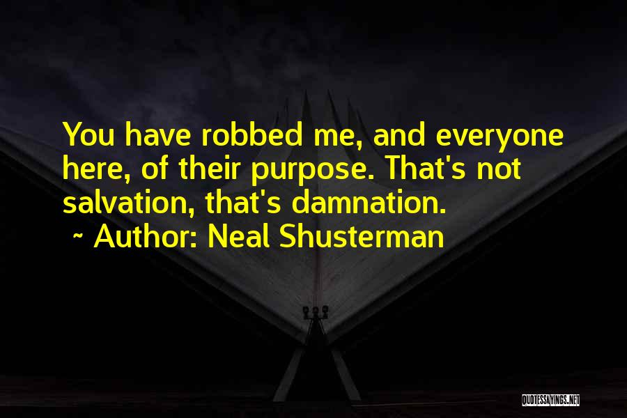 Neal Shusterman Quotes: You Have Robbed Me, And Everyone Here, Of Their Purpose. That's Not Salvation, That's Damnation.
