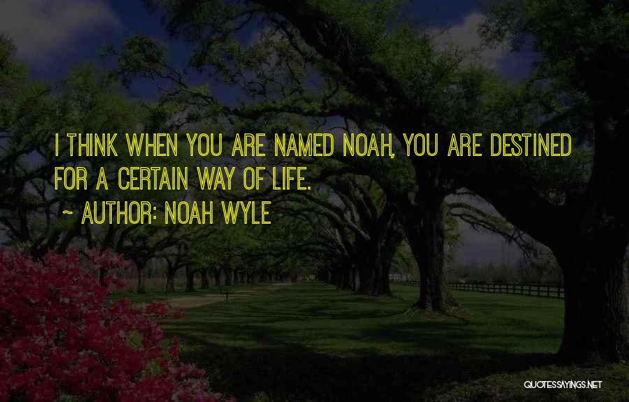 Noah Wyle Quotes: I Think When You Are Named Noah, You Are Destined For A Certain Way Of Life.