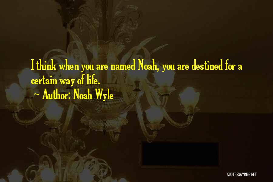 Noah Wyle Quotes: I Think When You Are Named Noah, You Are Destined For A Certain Way Of Life.