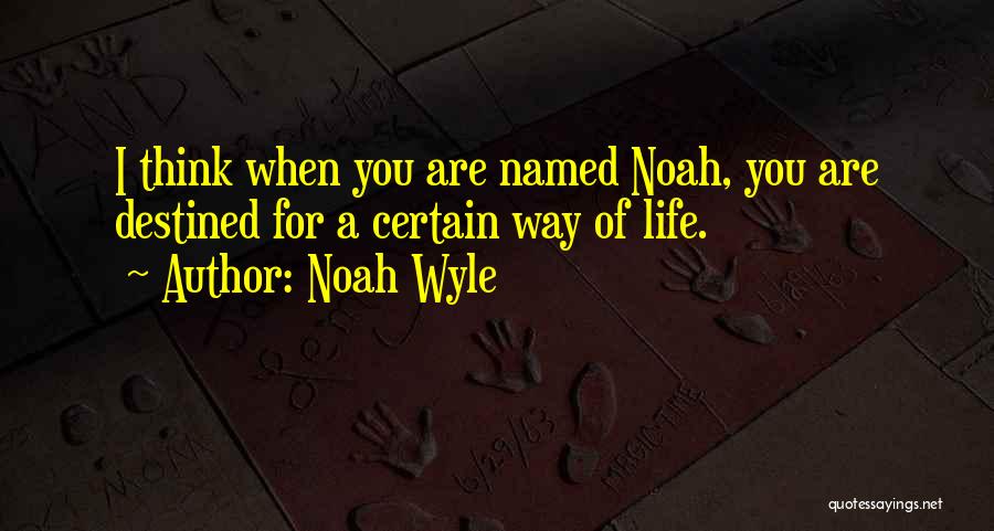 Noah Wyle Quotes: I Think When You Are Named Noah, You Are Destined For A Certain Way Of Life.