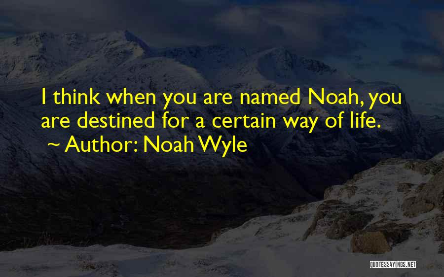 Noah Wyle Quotes: I Think When You Are Named Noah, You Are Destined For A Certain Way Of Life.