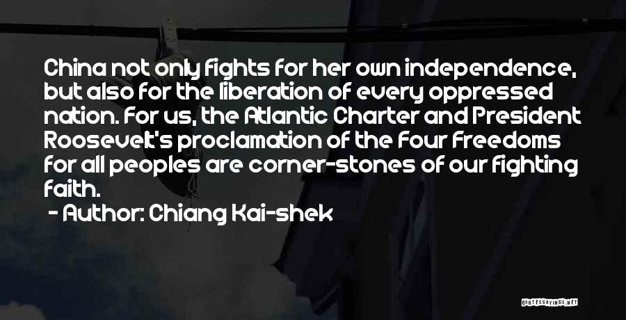 Chiang Kai-shek Quotes: China Not Only Fights For Her Own Independence, But Also For The Liberation Of Every Oppressed Nation. For Us, The