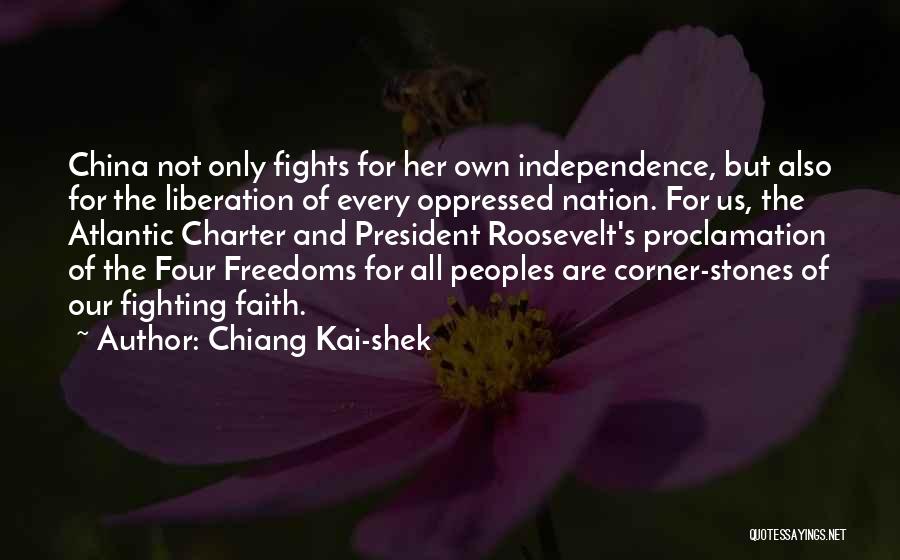 Chiang Kai-shek Quotes: China Not Only Fights For Her Own Independence, But Also For The Liberation Of Every Oppressed Nation. For Us, The