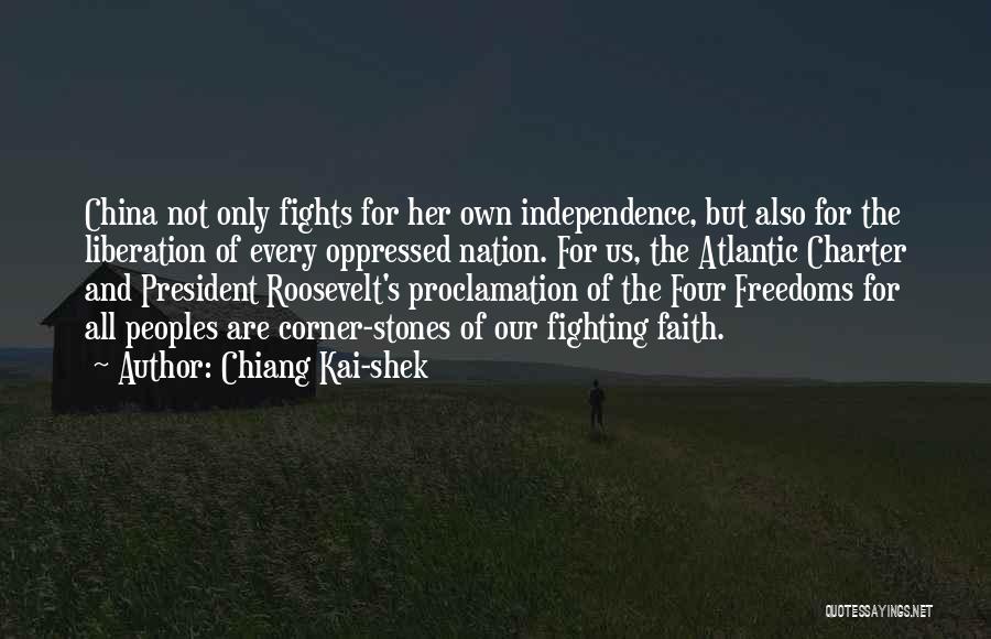 Chiang Kai-shek Quotes: China Not Only Fights For Her Own Independence, But Also For The Liberation Of Every Oppressed Nation. For Us, The
