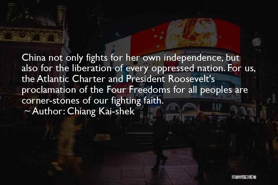 Chiang Kai-shek Quotes: China Not Only Fights For Her Own Independence, But Also For The Liberation Of Every Oppressed Nation. For Us, The