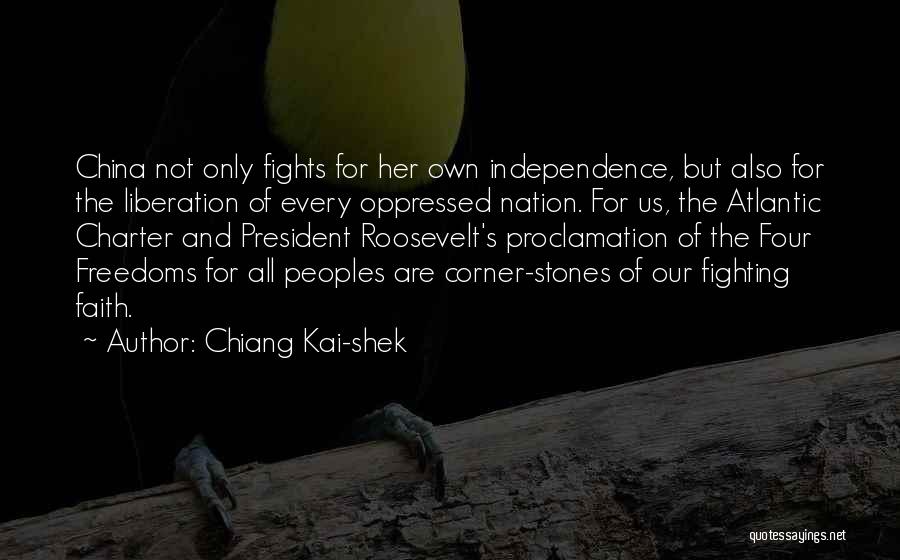 Chiang Kai-shek Quotes: China Not Only Fights For Her Own Independence, But Also For The Liberation Of Every Oppressed Nation. For Us, The