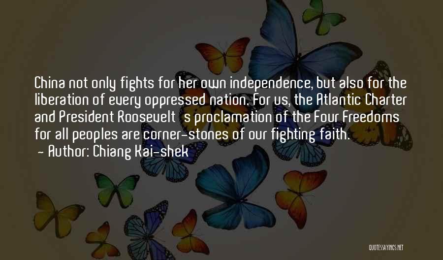 Chiang Kai-shek Quotes: China Not Only Fights For Her Own Independence, But Also For The Liberation Of Every Oppressed Nation. For Us, The