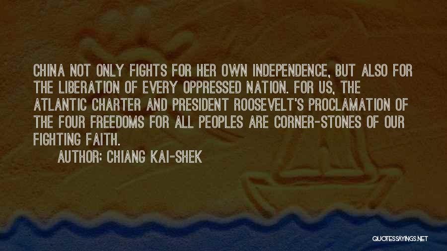 Chiang Kai-shek Quotes: China Not Only Fights For Her Own Independence, But Also For The Liberation Of Every Oppressed Nation. For Us, The