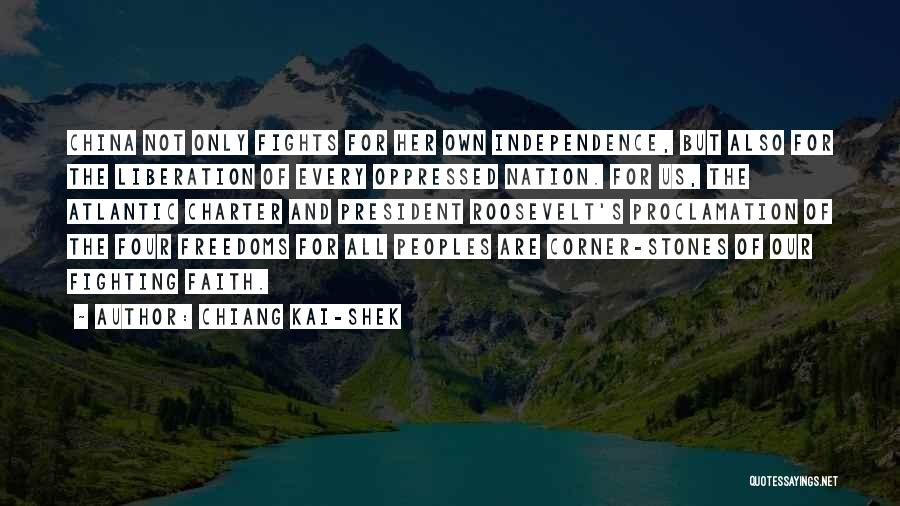 Chiang Kai-shek Quotes: China Not Only Fights For Her Own Independence, But Also For The Liberation Of Every Oppressed Nation. For Us, The