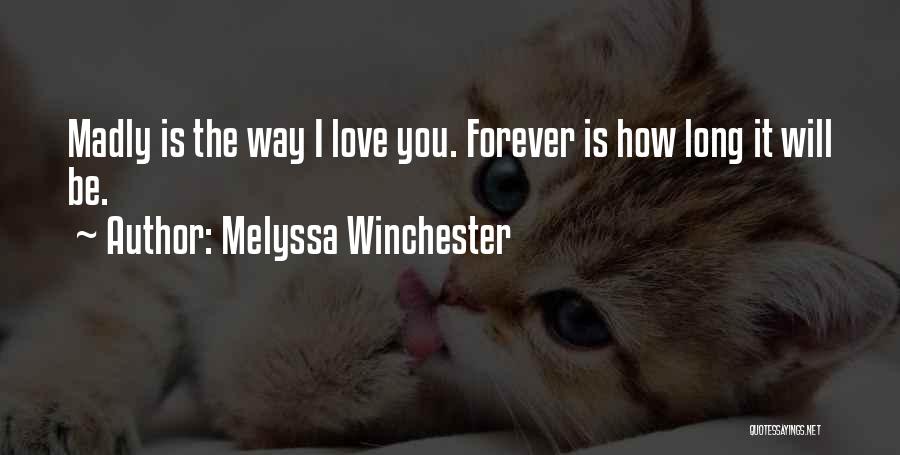 Melyssa Winchester Quotes: Madly Is The Way I Love You. Forever Is How Long It Will Be.