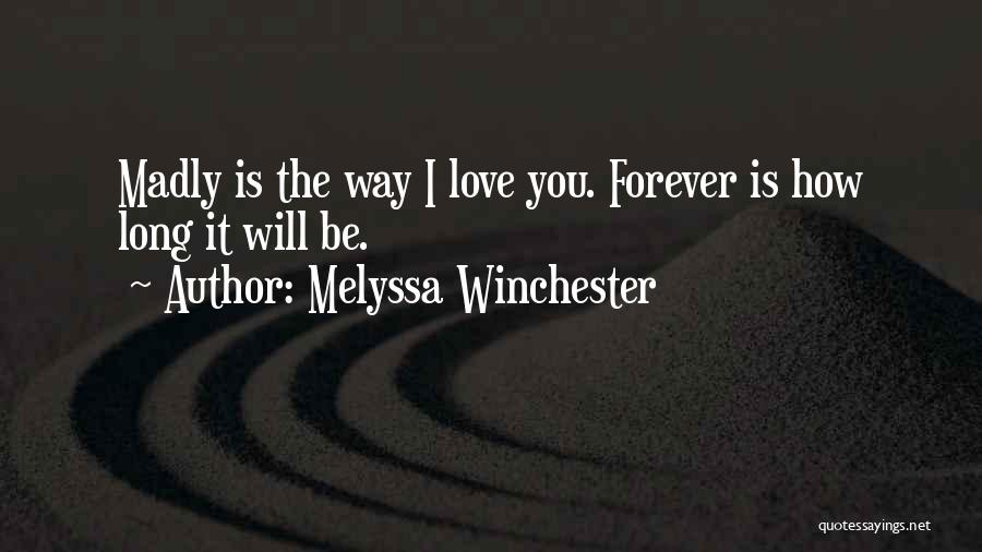 Melyssa Winchester Quotes: Madly Is The Way I Love You. Forever Is How Long It Will Be.