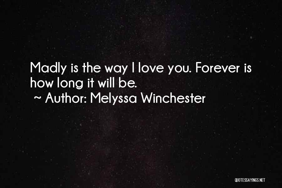 Melyssa Winchester Quotes: Madly Is The Way I Love You. Forever Is How Long It Will Be.