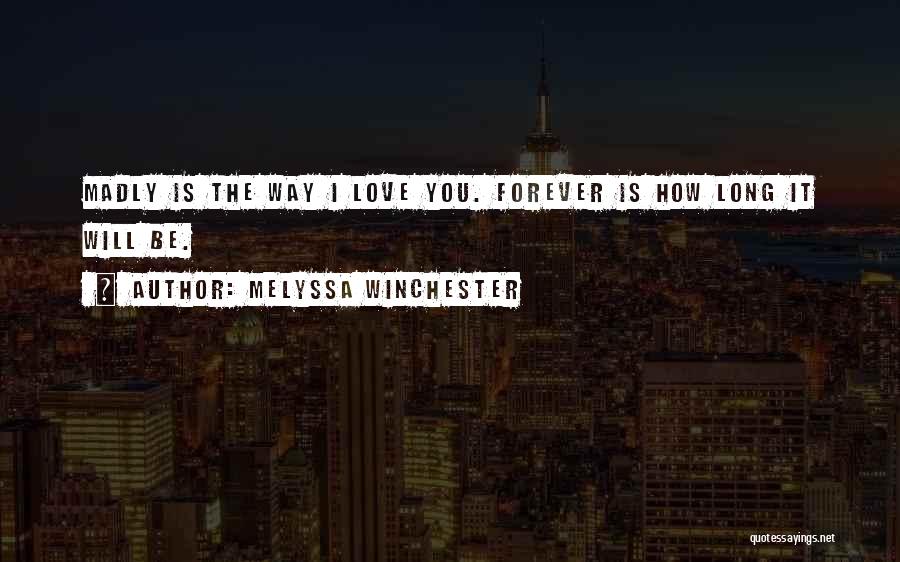 Melyssa Winchester Quotes: Madly Is The Way I Love You. Forever Is How Long It Will Be.