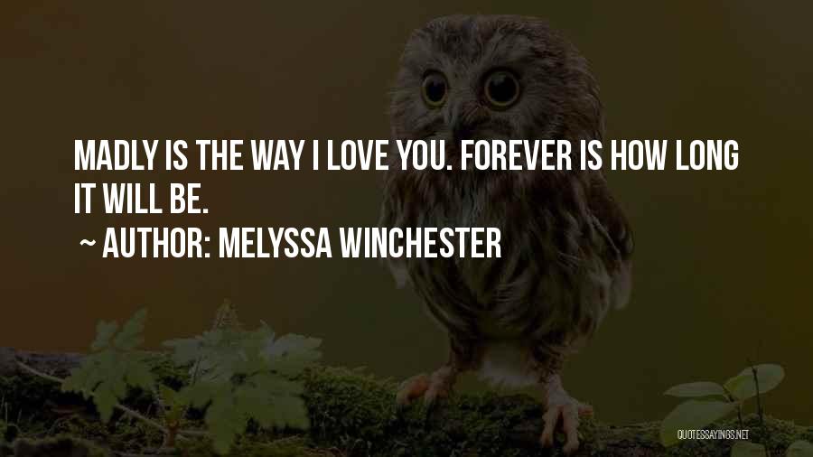 Melyssa Winchester Quotes: Madly Is The Way I Love You. Forever Is How Long It Will Be.